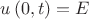 $u \left( 0,t \right) =E$