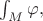 $\int_M\varphi,$ $\int_M\varphi,$