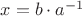 $x=b\cdot a^{-1}$