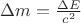 $\Delta m=\frac{\Delta E}{c^2}$