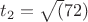 $ t_2=\sqrt(72) $