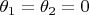 $\theta_1=\theta_2=0$