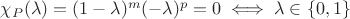 $\chi_P(\lambda)=(1-\lambda)^m (-\lambda)^p=0\iff \lambda\in\{0,1\}$