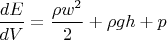 $\displaystyle \frac{dE}{dV} = \frac{\rho w^2}{2} + \rho g h + p$