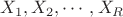 $X_1,X_2,\cdots,X_R$