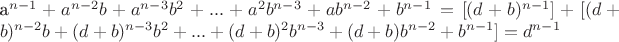 $$$a^{n-1}+a^{n-2}b+a^{n-3}b^2+...+a^2b^{n-3}+ab^{n-2}+b^{n-1}=
[(d+b)^{n-1}]+[(d+b)^{n-2} b+(d+b)^{n-3} b^2+...+
(d+b)^2 b^{n-3}+(d+b) b^{n-2}+b^{n-1}]=d^{n-1}$$