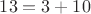 $13=3+10$