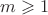 $m \geqslant 1$