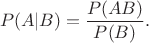 $$P(A|B) = \frac{P(A B)}{P(B)}.$$