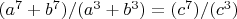 $(a^7+b^7)/(a^3+b^3)=(c^7)/(c^3)$
