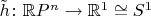 $\tilde{h}\colon\mathbb{R}P^n\to\mathbb{R}^1\cong S^1$