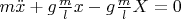 $m\ddot x+g\frac ml x-g\frac ml X=0$