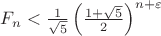 $F_n<\frac 1{\sqrt{5}}\left(\frac{1+\sqrt{5}}2\right)^{n+\varepsilon}$
