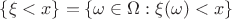 $\{\xi<x\}=\{\omega\in\Omega:\xi(\omega)<x\}$