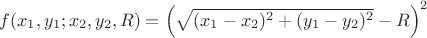 $f (x_1,  y_1;x_2, y_2, R)= \left(\sqrt{(x_1-x_2)^2 + (y_1-y_2)^2} - R \right)^2$