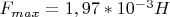 $F_{max}=1,97*10^{-3} H$