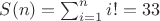 $S(n)=\sum_{i=1}^n i!=33$