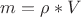 $m = \rho *V$