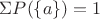 $\Sigma P(\{a\}) = 1$