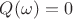 $Q(\omega)=0$