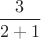 $\dfrac{3}{2+1}$