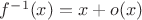 $f^{-1}(x)=x+o(x)$