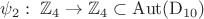 $$\psi_2:\;\mathbb{Z}_4\to\mathbb{Z}_4\subset\operatorname{Aut}(\mathrm{D}_{10})$$