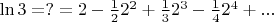 $\ln 3 =?= 2-\frac12 2^2+\frac13 2^3-\frac14 2^4+...$