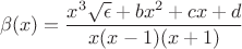 $$\beta(x)=\frac{x^3\sqrt{\epsilon}+bx^2+cx+d}{x(x-1)(x+1)}$$