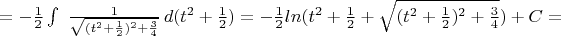 $=-\frac{1}{2}\int \ \frac {1}{\sqrt {(t^2 + \frac{1}{2})^2 + \frac{3}{4}}}\,d(t^2+\frac{1}{2})=-\frac{1}{2}ln(t^2+\frac{1}{2}+\sqrt {(t^2 + \frac{1}{2})^2 + \frac{3}{4}})+C=$