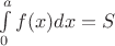 $\int\limits_{0}^{a}{f(x)}dx=S$