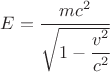 $E=\cfrac{mc^2}{\sqrt{1- \cfrac{v^2}{c^2}}} $