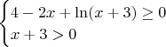$\begin{cases}4-2x+\ln(x+3)\geq0\\x+3>0\end{cases}$