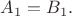 $A_{1}=B_{1}.$