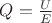 $Q=\frac{U}{E}$ $Q=\frac{U}{E}$