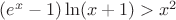 $(e^x-1) \ln(x+1)>x^2$