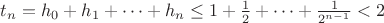 $t_n=h_0+h_1+\cdots +h_n\le 1+\frac12 +\cdots +\frac1{2^{n-1}}<2$