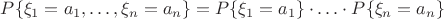 $P\{\xi_1=a_1,\ldots,\xi_n=a_n\} = P\{\xi_1=a_1\}\cdot\ldots\cdot P\{\xi_n=a_n\}$