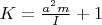 $ K=\frac{a^2 m}{I}+1$