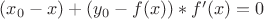 $ (x_0 -x ) + ( y_0 - f(x) )* f^\prime (x) = 0 $