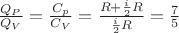 $\[\frac{{{Q_P}}}{{{Q_V}}} = \frac{{{C_p}}}{{{C_V}}} = \frac{{R + \frac{i}{2}R}}{{\frac{i}{2}R}} = \frac{7}{5}\]$