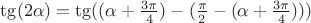 $\tg (2 \alpha )=  \tg ((\alpha + \frac{3\pi}{4}) - (\frac{\pi}{2} - (\alpha + \frac{3\pi}{4})))$
