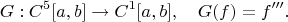 $$
G:C^5[a,b]\to C^1[a,b],\quad G(f)=f^{\prime\prime\prime}.
$$