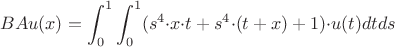 $$ BAu(x)=\int_0^1 \int_0^1 (s^4{\cdot}x{\cdot}t+s^4{\cdot}(t+x)+1){\cdot}u(t) dt ds $$