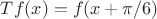 $Tf(x)=f(x+\pi/6)$