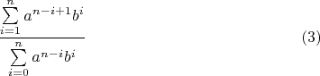 $$\frac{\sum\limits_{i=1}^n a^{n-i+1}b^i}{\sum\limits_{i=0}^n a^{n-i}b^i }\eqno{(3)}$$