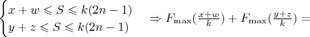 $\begin{cases}
x+w\leqslant S\leqslant k(2n-1)\\
y+z\leqslant S\leqslant k(2n-1)
\end{cases}\Rightarrow F_{\max}(\frac{x+w}{k})+F_{\max}(\frac{y+z}{k})=$