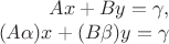 $$
   \begin{array}{rcl}
   Ax+By = \gamma, \\
   (A\alpha)x + (B\beta)y = \gamma
   \end{array}
$$