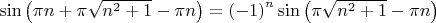 $\[
\sin \left( {\pi n + \pi \sqrt {n^2  + 1}  - \pi n} \right) = \left( { - 1} \right)^n \sin \left( {\pi \sqrt {n^2  + 1}  - \pi n} \right)
\]$