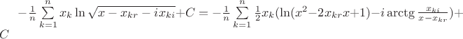 $- \frac{1}{n}\sum\limits_{k = 1}^n {{x_k}} \ln \sqrt{x - {x_{kr}}-i{x_{ki}}} + C = - \frac{1}{n}\sum\limits_{k = 1}^n \frac{1}{2}{{x_k}} (\ln(x^2-2x_{kr}x+1) -i\arctg\frac{x_{ki}}{x - x_{kr}} ) +C$
